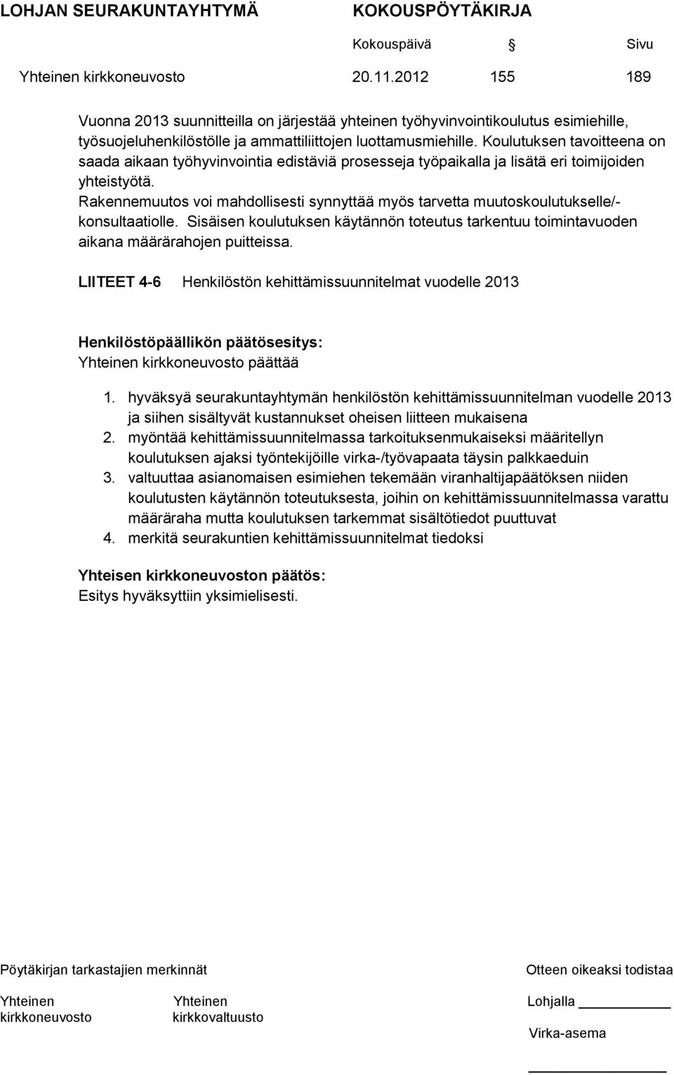 Rakennemuutos voi mahdollisesti synnyttää myös tarvetta muutoskoulutukselle/- konsultaatiolle. Sisäisen koulutuksen käytännön toteutus tarkentuu toimintavuoden aikana määrärahojen puitteissa.