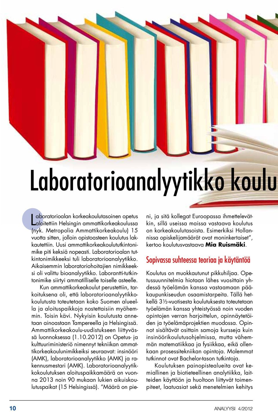 Laboratorioalan tutkintonimikkeeksi tuli laboratorioanalyytikko. Aikaisemmin laboratoriohoitajien nimikkeeksi oli valittu bioanalyytikko.