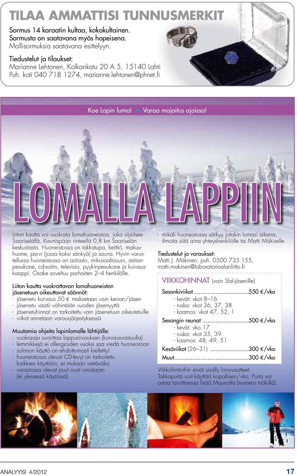 Liiton kautta voi vuokrata lomahuoneistoa, joka sijaitsee Saariselällä, Kaunispään rinteellä 0,8 km Saariselän keskustasta.