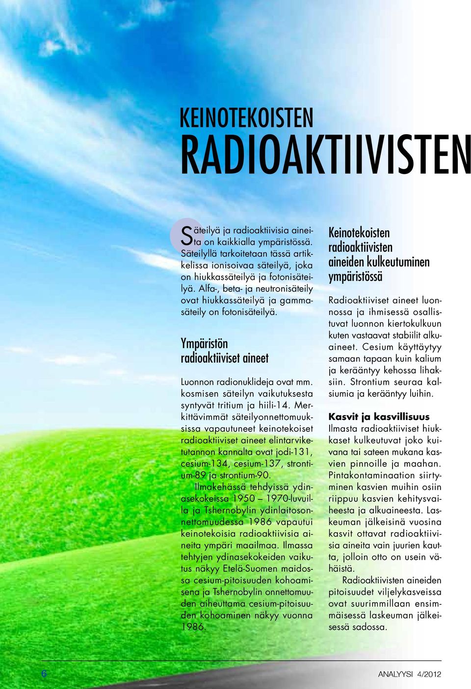 Ympäristön radioaktiiviset aineet Luonnon radionuklideja ovat mm. kosmisen säteilyn vaikutuksesta syntyvät tritium ja hiili-14.