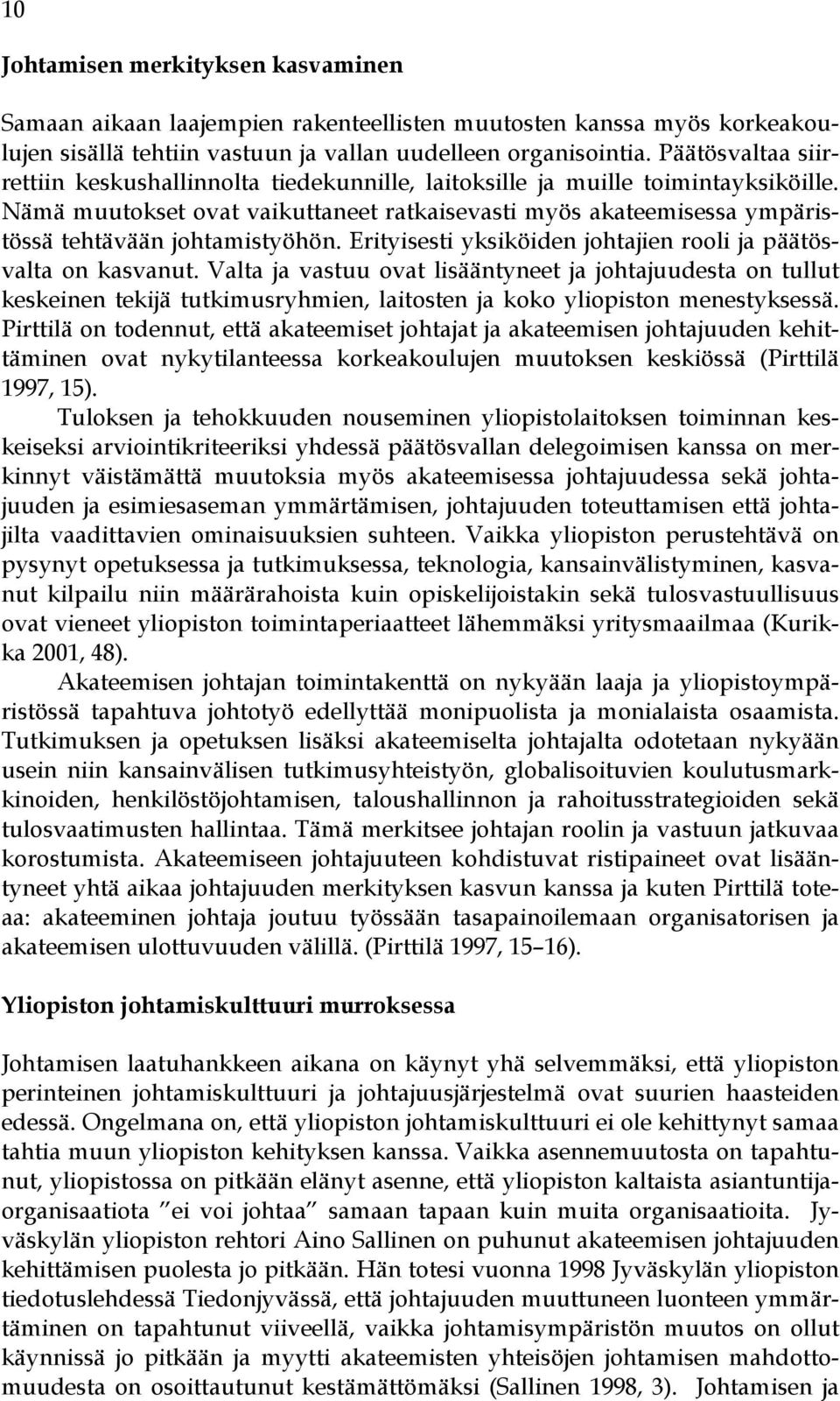 Nämä muutokset ovat vaikuttaneet ratkaisevasti myös akateemisessa ympäristössä tehtävään johtamistyöhön. Erityisesti yksiköiden johtajien rooli ja päätösvalta on kasvanut.