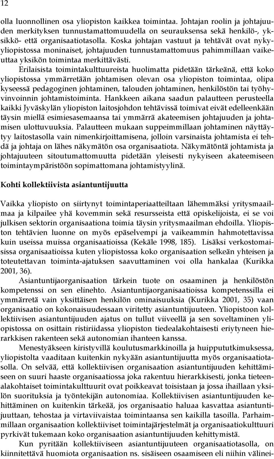 Erilaisista toimintakulttuureista huolimatta pidetään tärkeänä, että koko yliopistossa ymmärretään johtamisen olevan osa yliopiston toimintaa, olipa kyseessä pedagoginen johtaminen, talouden