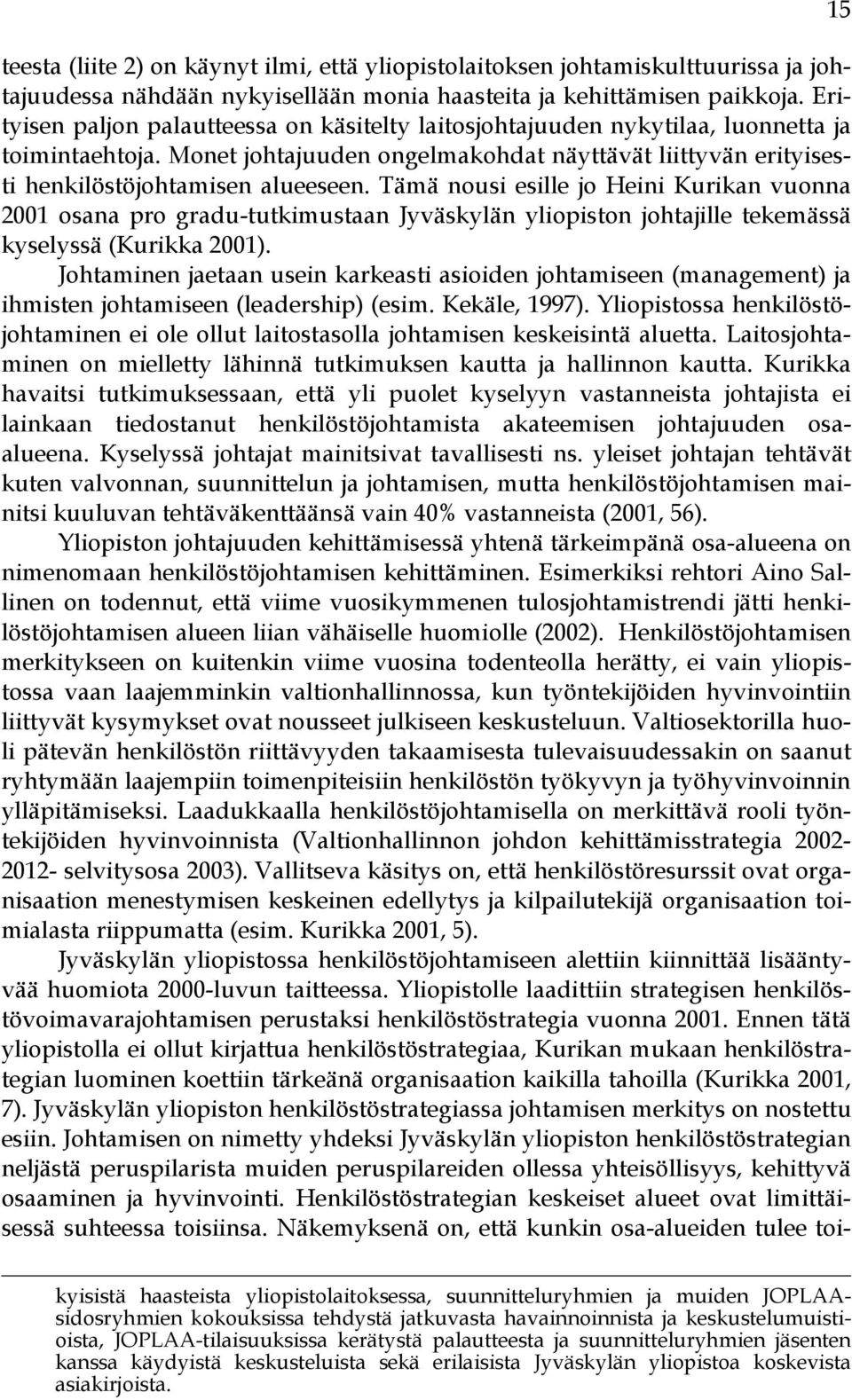 Tämä nousi esille jo Heini Kurikan vuonna 2001 osana pro gradu-tutkimustaan Jyväskylän yliopiston johtajille tekemässä kyselyssä (Kurikka 2001).