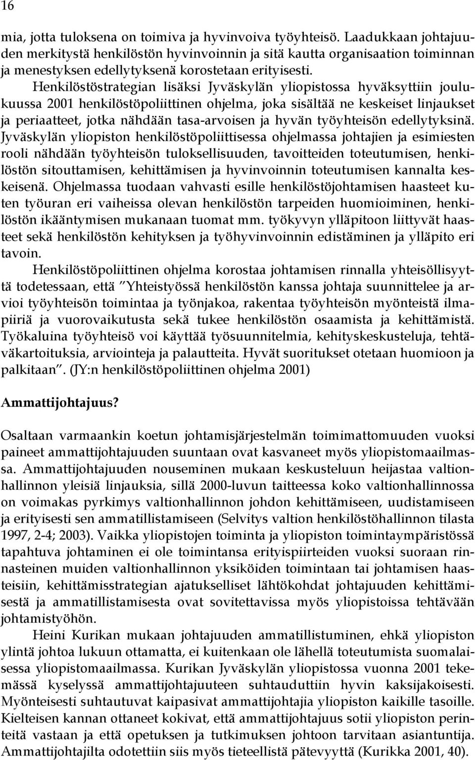 Henkilöstöstrategian lisäksi Jyväskylän yliopistossa hyväksyttiin joulukuussa 2001 henkilöstöpoliittinen ohjelma, joka sisältää ne keskeiset linjaukset ja periaatteet, jotka nähdään tasa-arvoisen ja