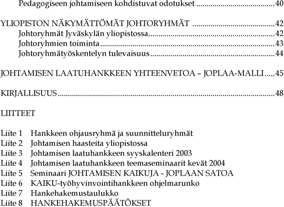 ..48 LIITTEET Liite 1 Hankkeen ohjausryhmä ja suunnitteluryhmät Liite 2 Johtamisen haasteita yliopistossa Liite 3 Johtamisen laatuhankkeen syyskalenteri 2003