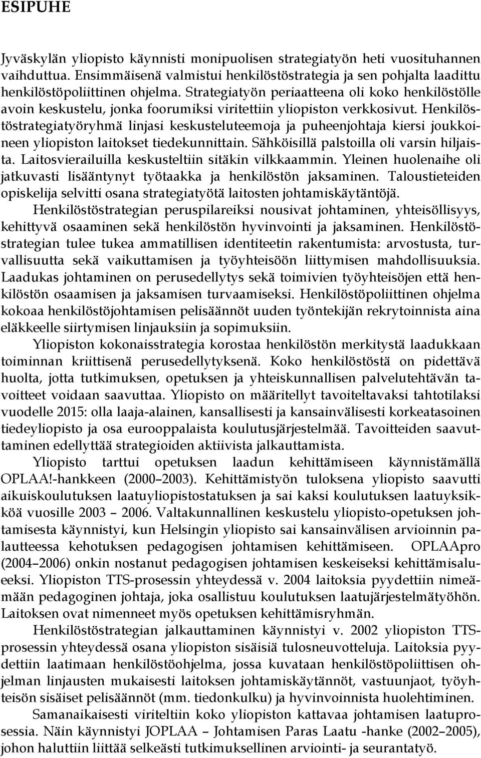 Henkilöstöstrategiatyöryhmä linjasi keskusteluteemoja ja puheenjohtaja kiersi joukkoineen yliopiston laitokset tiedekunnittain. Sähköisillä palstoilla oli varsin hiljaista.