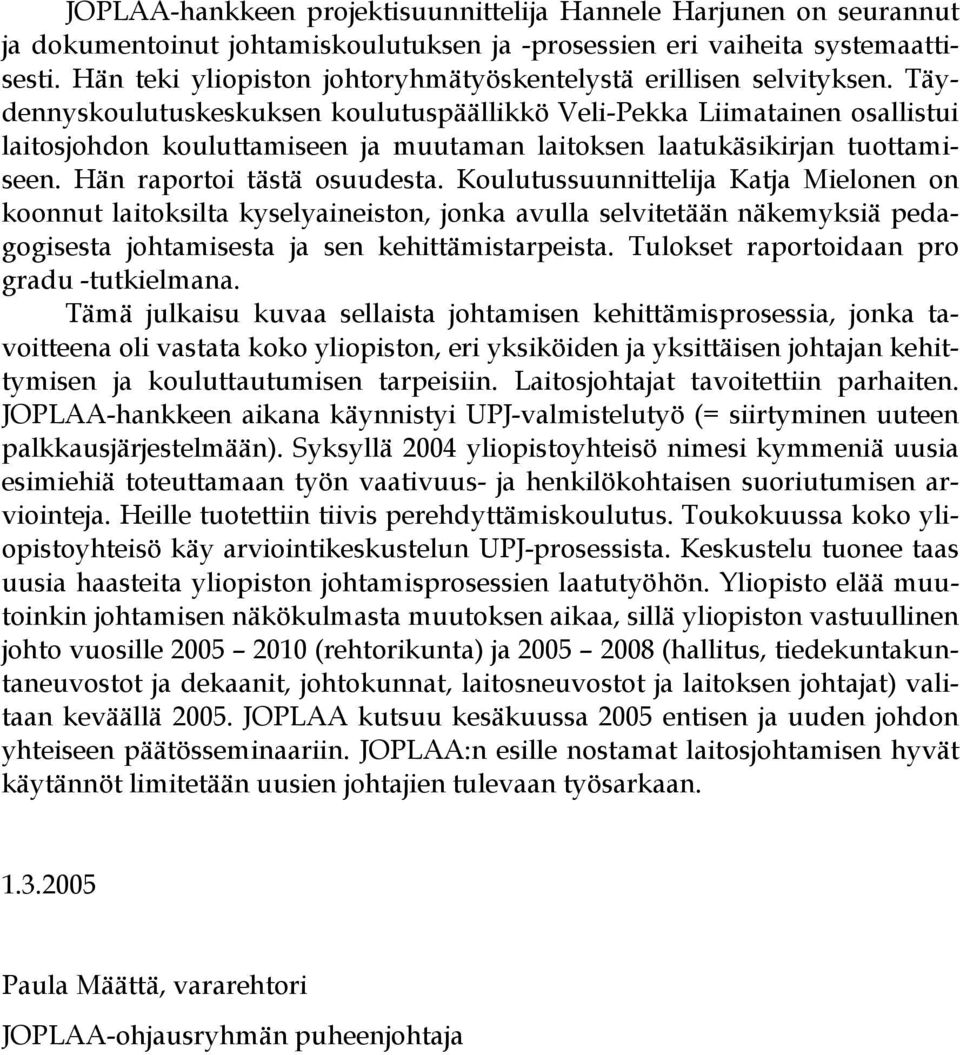 Täydennyskoulutuskeskuksen koulutuspäällikkö Veli-Pekka Liimatainen osallistui laitosjohdon kouluttamiseen ja muutaman laitoksen laatukäsikirjan tuottamiseen. Hän raportoi tästä osuudesta.
