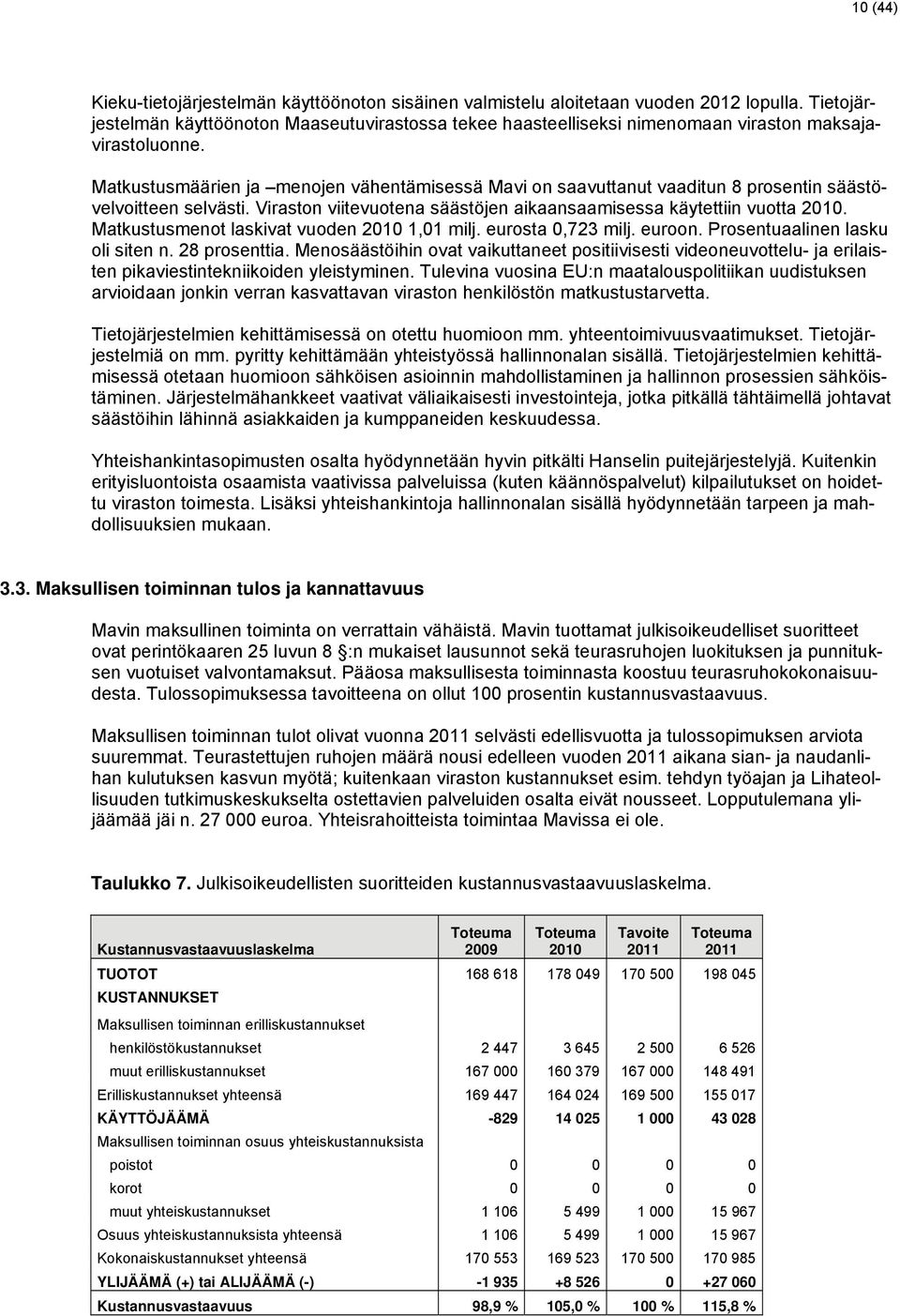 Matkustusmäärien ja menojen vähentämisessä Mavi on saavuttanut vaaditun 8 prosentin säästövelvoitteen selvästi. Viraston viitevuotena säästöjen aikaansaamisessa käytettiin vuotta 2010.