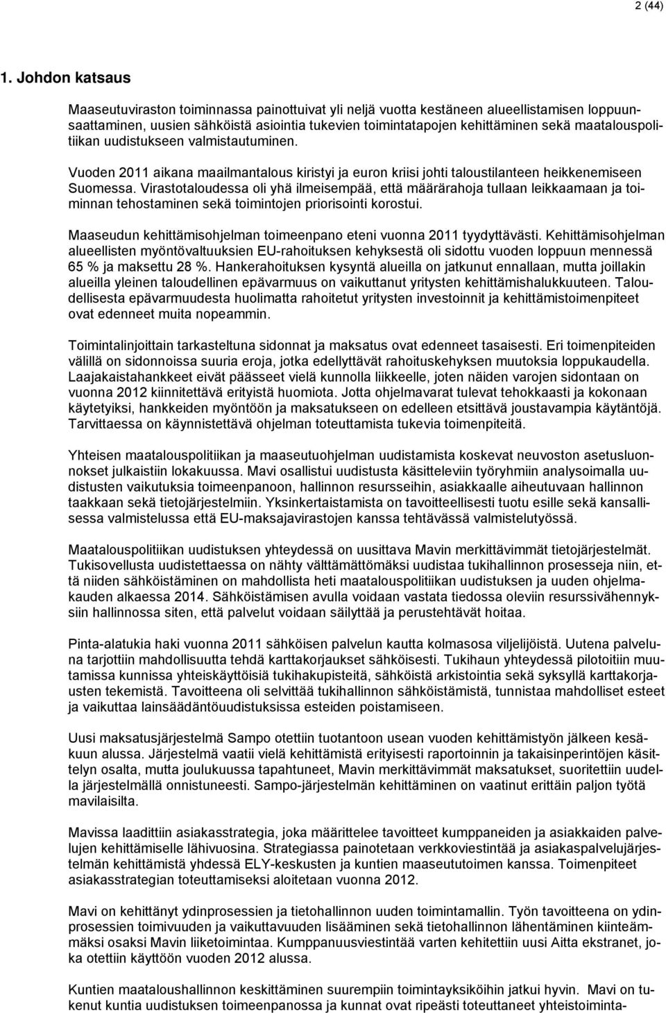 maatalouspolitiikan uudistukseen valmistautuminen. Vuoden 2011 aikana maailmantalous kiristyi ja euron kriisi johti taloustilanteen heikkenemiseen Suomessa.