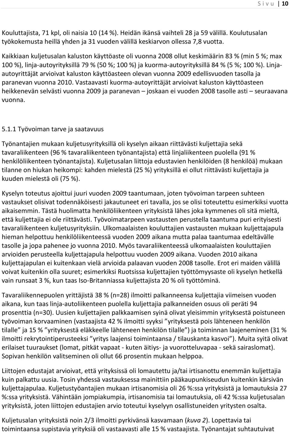 Linjaautoyrittäjät arvioivat kaluston käyttöasteen olevan vuonna 2009 edellisvuoden tasolla ja paranevan vuonna 2010.