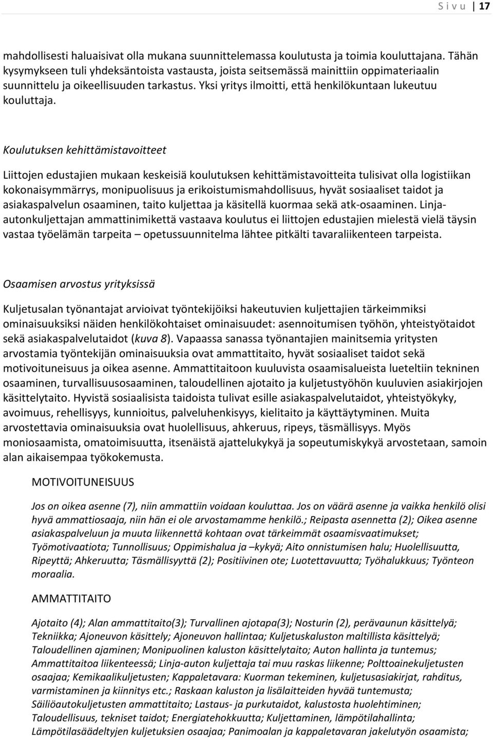 Koulutuksen kehittämistavoitteet Liittojen edustajien mukaan keskeisiä koulutuksen kehittämistavoitteita tulisivat olla logistiikan kokonaisymmärrys, monipuolisuus ja erikoistumismahdollisuus, hyvät