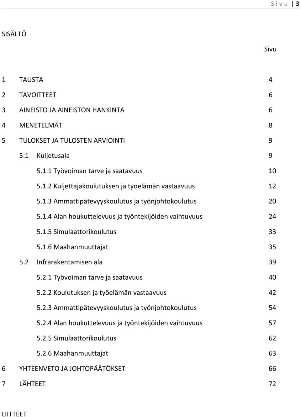 1.6 Maahanmuuttajat 35 5.2 Infrarakentamisen ala 39 5.2.1 Työvoiman tarve ja saatavuus 40 5.2.2 Koulutuksen ja työelämän vastaavuus 42 5.2.3 Ammattipätevyyskoulutus ja työnjohtokoulutus 54 5.