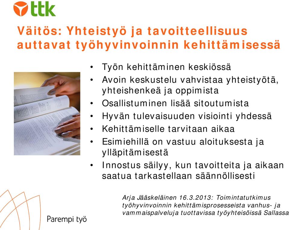 aikaa Esimiehillä on vastuu aloituksesta ja ylläpitämisestä Innostus säilyy, kun tavoitteita ja aikaan saatua tarkastellaan säännöllisesti