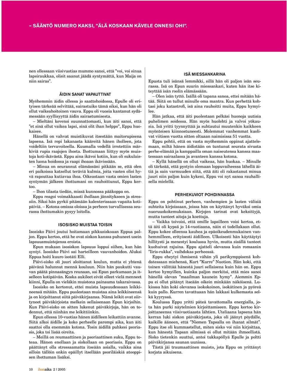 Eppu oli vuosia kantanut sydämessään syyllisyyttä äidin sairastumisesta. Mieltäni kevensi suunnattomasti, kun äiti sanoi, että et sinä ollut vaikea lapsi, sinä olit ihan helppo, Eppu huokaisee.