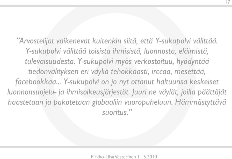 Y-sukupolvi myös verkostoituu, hyödyntää tiedonvälityksen eri väyliä tehokkaasti, irccaa, mesettää, facebookkaa.