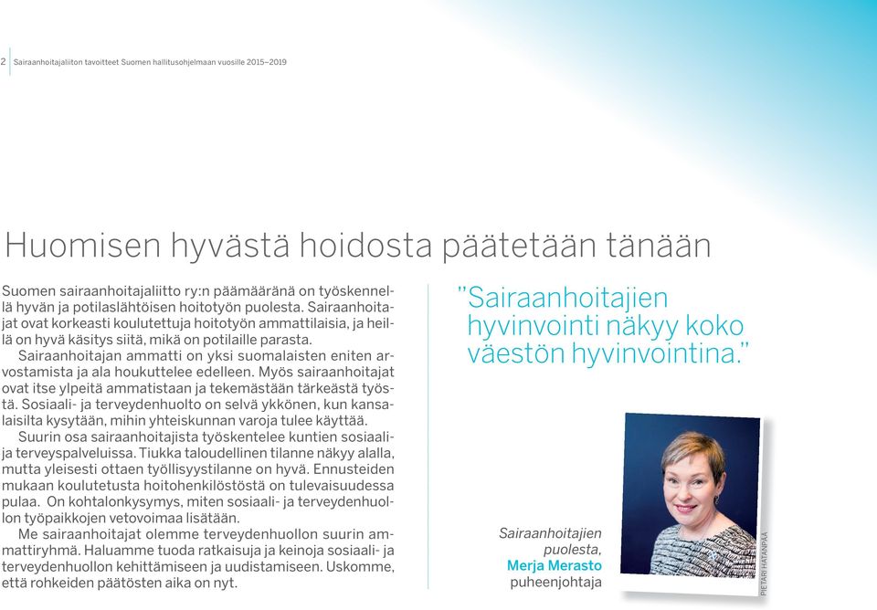 Sairaanhoitajan ammatti on yksi suomalaisten eniten arvostamista ja ala houkuttelee edelleen. Myös sairaanhoitajat ovat itse ylpeitä ammatistaan ja tekemästään tärkeästä työstä.