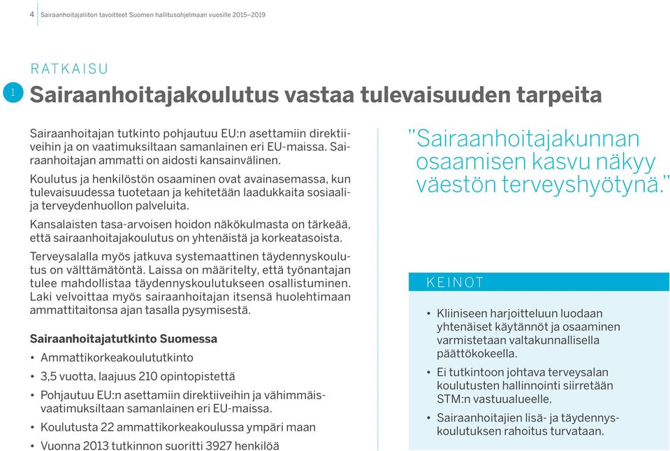 Kansalaisten tasa-arvoisen hoidon näkökulmasta on tärkeää, että sairaanhoitajakoulutus on yhtenäistä ja korkeatasoista. Terveysalalla myös jatkuva systemaattinen täydennyskoulutus on välttämätöntä.