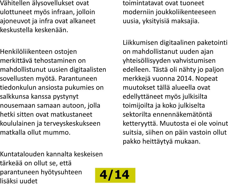 Parantuneen tiedonkulun ansiosta pukumies on salkkunsa kanssa pystynyt nousemaan samaan autoon, jolla hetki sitten ovat matkustaneet koululainen ja terveyskeskukseen matkalla ollut mummo.