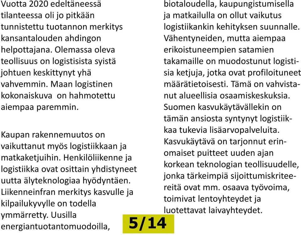 Kaupan rakennemuutos on vaikuttanut myös logistiikkaan ja matkaketjuihin. Henkilöliikenne ja logistiikka ovat osittain yhdistyneet uutta älyteknologiaa hyödyntäen.