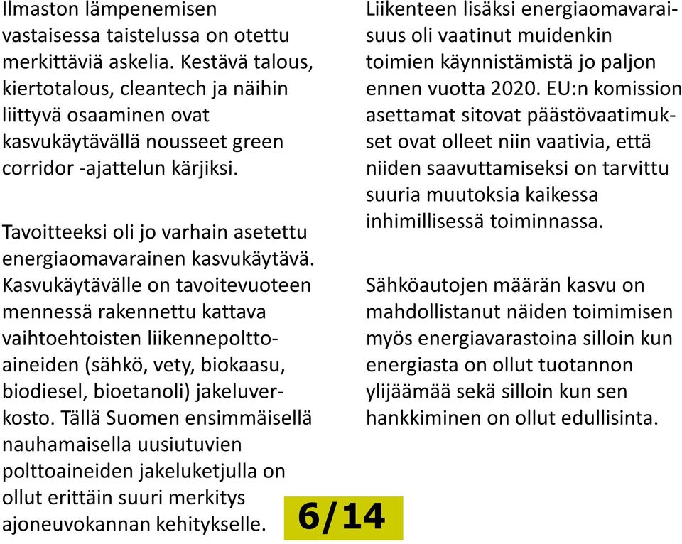 Tavoitteeksi oli jo varhain asetettu energiaomavarainen kasvukäytävä.