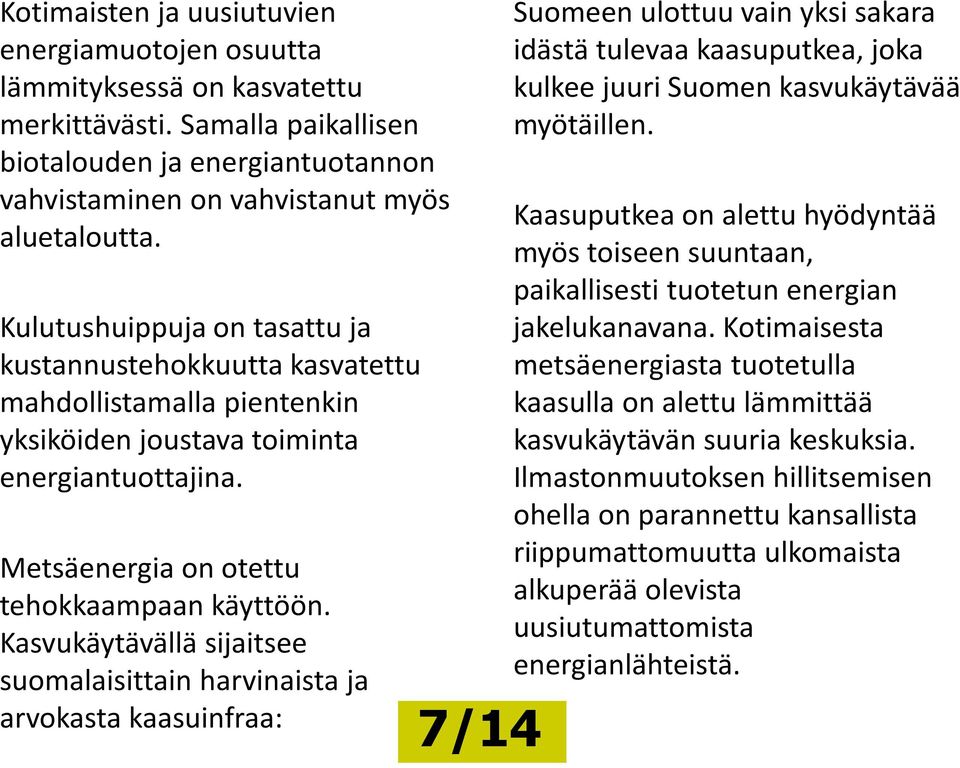 Kasvukäytävällä sijaitsee suomalaisittain harvinaista ja arvokasta kaasuinfraa: 7/14 Suomeen ulottuu vain yksi sakara idästä tulevaa kaasuputkea, joka kulkee juuri Suomen kasvukäytävää myötäillen.