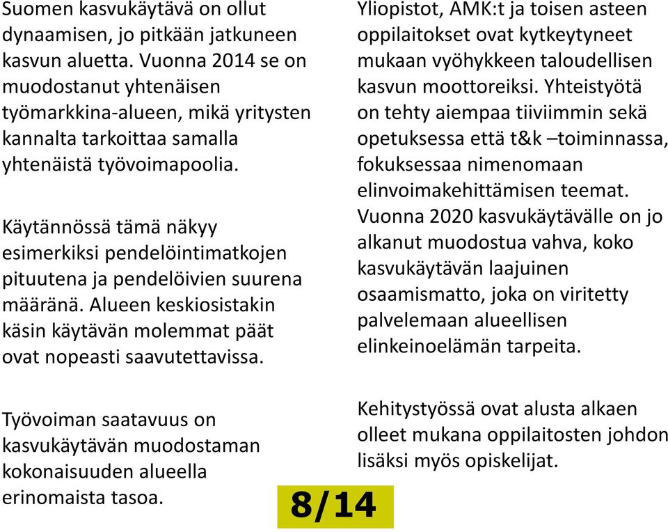 Käytännössä tämä näkyy esimerkiksi pendelöintimatkojen pituutena ja pendelöivien suurena määränä. Alueen keskiosistakin käsin käytävän molemmat päät ovat nopeasti saavutettavissa.