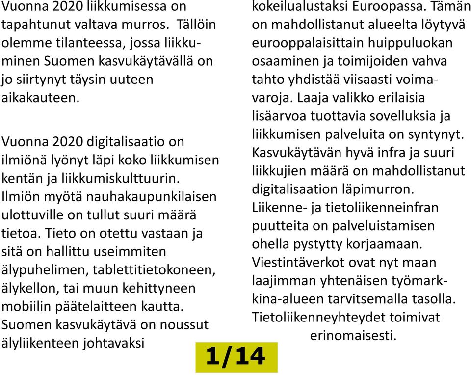 Tieto on otettu vastaan ja sitä on hallittu useimmiten älypuhelimen, tablettitietokoneen, älykellon, tai muun kehittyneen mobiilin päätelaitteen kautta.