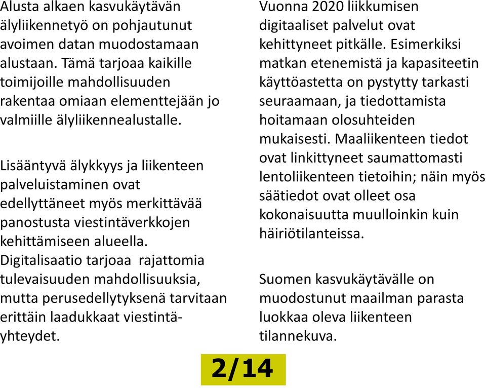 Lisääntyvä älykkyys ja liikenteen palveluistaminen ovat edellyttäneet myös merkittävää panostusta viestintäverkkojen kehittämiseen alueella.