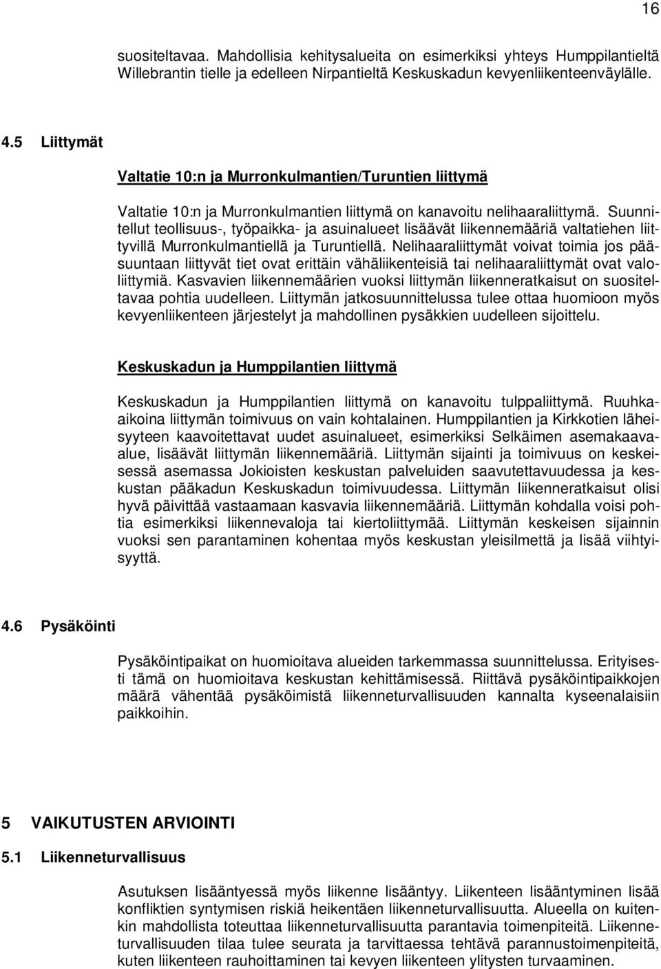 Suunnitellut teollisuus-, työpaikka- ja asuinalueet lisäävät liikennemääriä valtatiehen liittyvillä Murronkulmantiellä ja Turuntiellä.