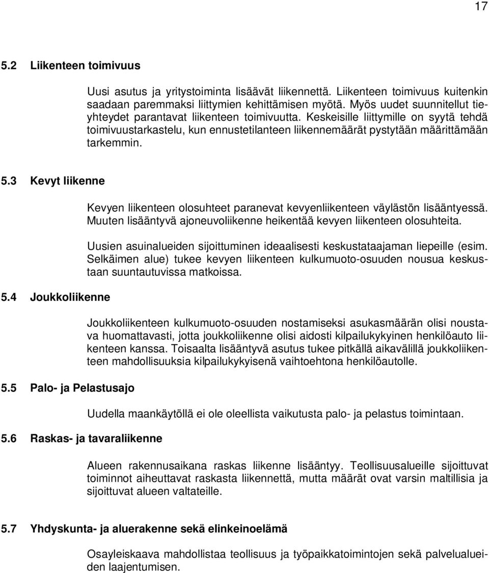 5.3 Kevyt liikenne 5.4 Joukkoliikenne 5.5 Palo- ja Pelastusajo 5.6 Raskas- ja tavaraliikenne Kevyen liikenteen olosuhteet paranevat kevyenliikenteen väylästön lisääntyessä.