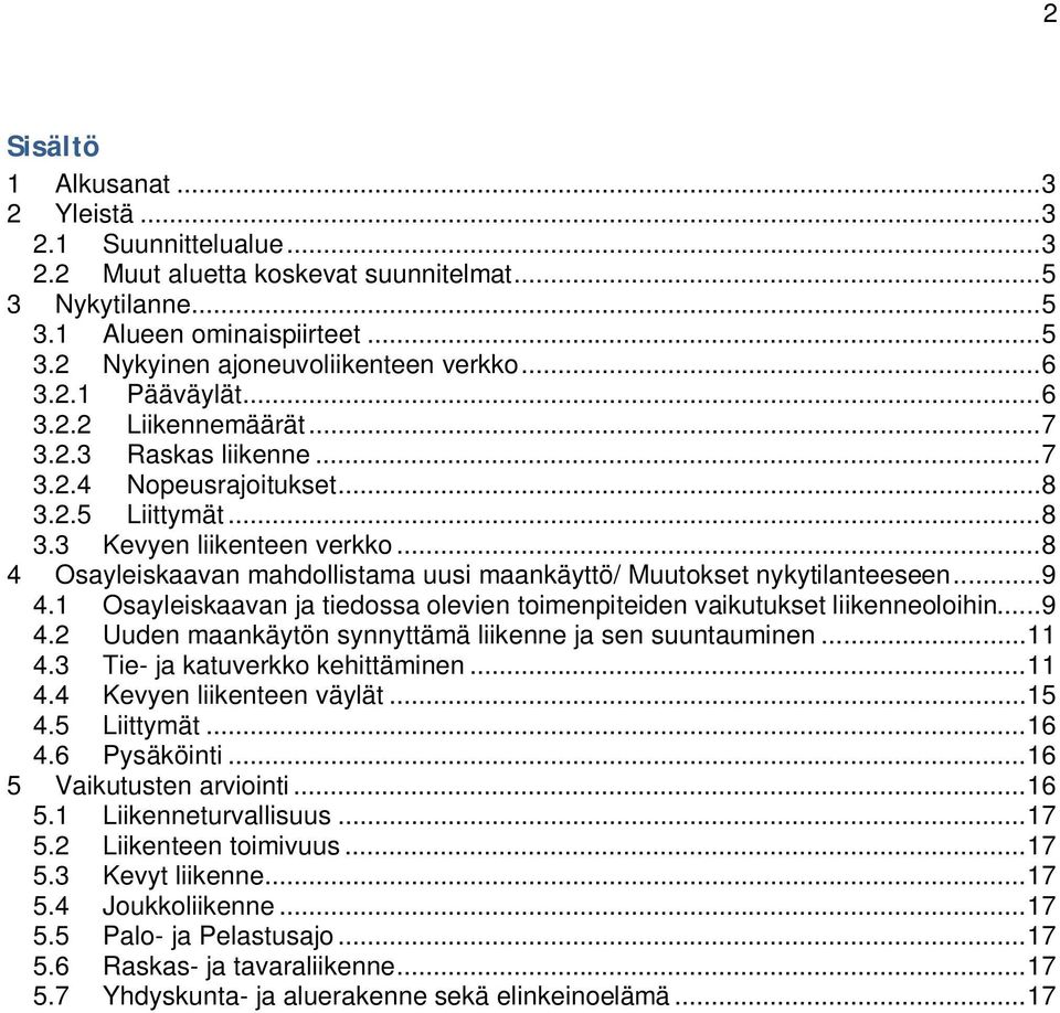 .. 8 4 Osayleiskaavan mahdollistama uusi maankäyttö/ Muutokset nykytilanteeseen... 9 4.1 Osayleiskaavan ja tiedossa olevien toimenpiteiden vaikutukset liikenneoloihin... 9 4.2 Uuden maankäytön synnyttämä liikenne ja sen suuntauminen.