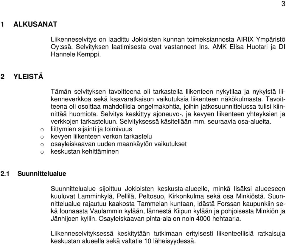 Tavoitteena oli osoittaa mahdollisia ongelmakohtia, joihin jatkosuunnittelussa tulisi kiinnittää huomiota. Selvitys keskittyy ajoneuvo-, ja kevyen liikenteen yhteyksien ja verkkojen tarkasteluun.