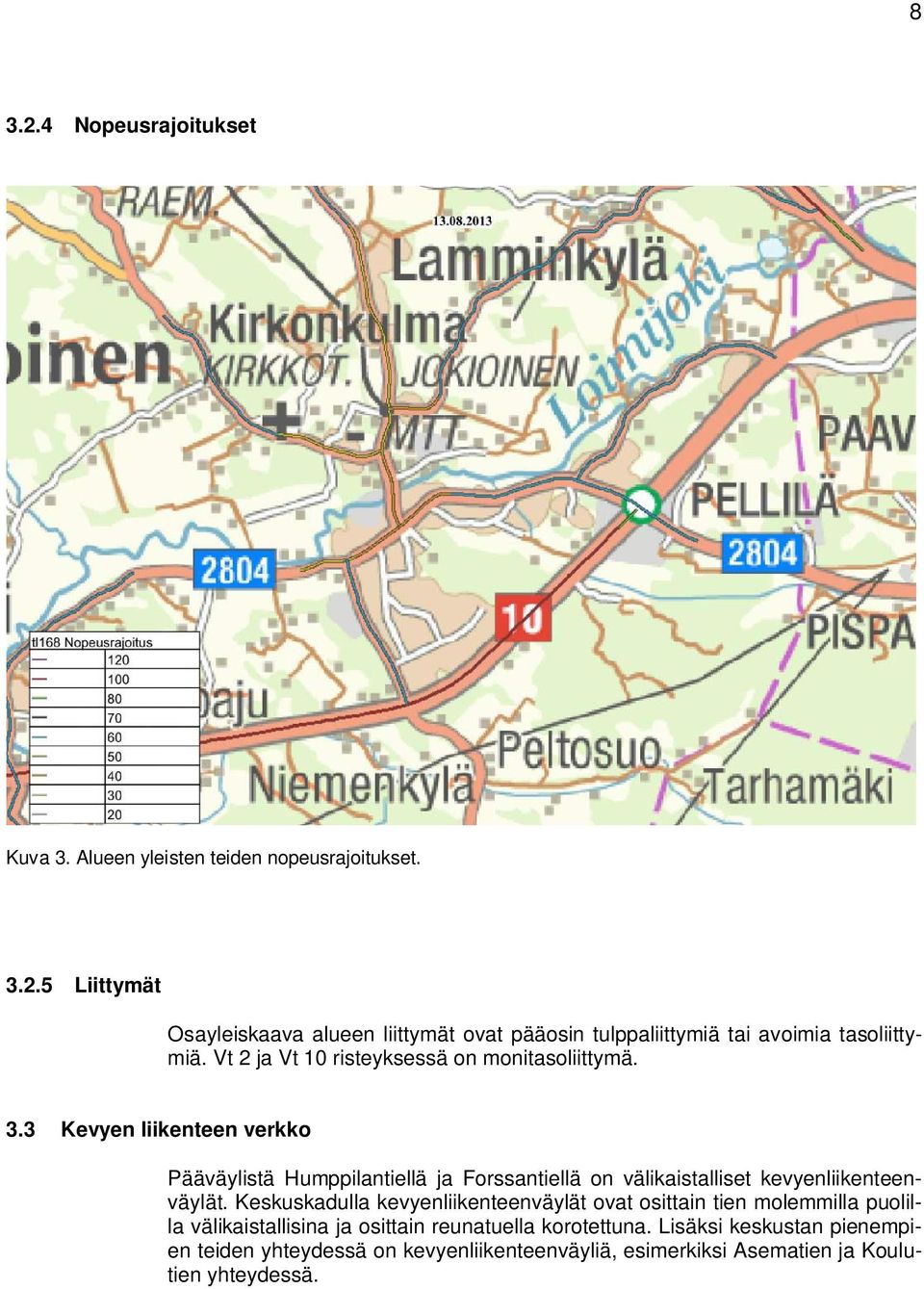 3 Kevyen liikenteen verkko Pääväylistä Humppilantiellä ja Forssantiellä on välikaistalliset kevyenliikenteenväylät.