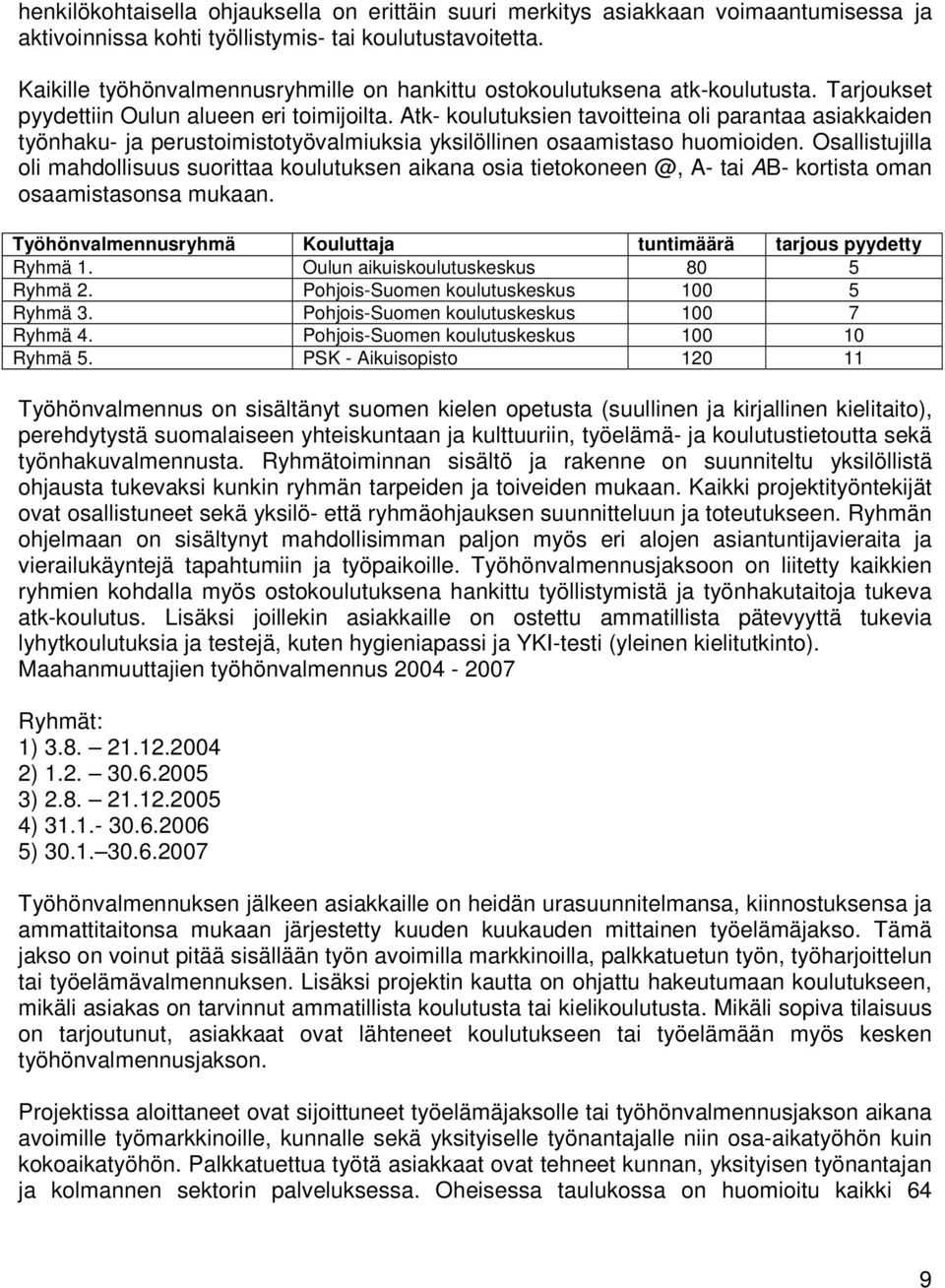 Atk- koulutuksien tavoitteina oli parantaa asiakkaiden työnhaku- ja perustoimistotyövalmiuksia yksilöllinen osaamistaso huomioiden.