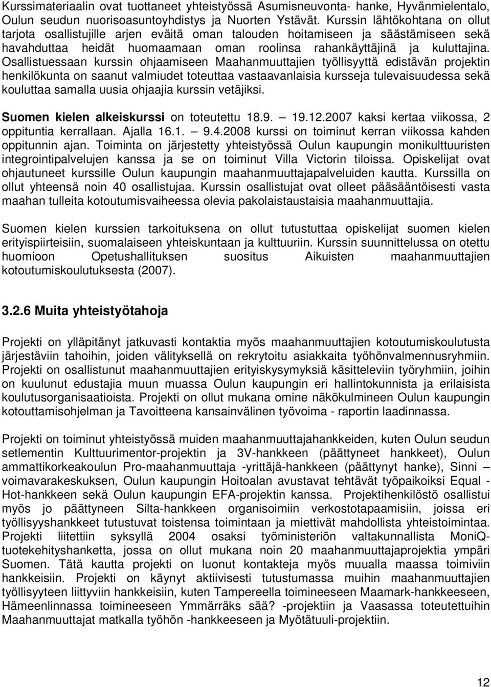 Osallistuessaan kurssin ohjaamiseen Maahanmuuttajien työllisyyttä edistävän projektin henkilökunta on saanut valmiudet toteuttaa vastaavanlaisia kursseja tulevaisuudessa sekä kouluttaa samalla uusia