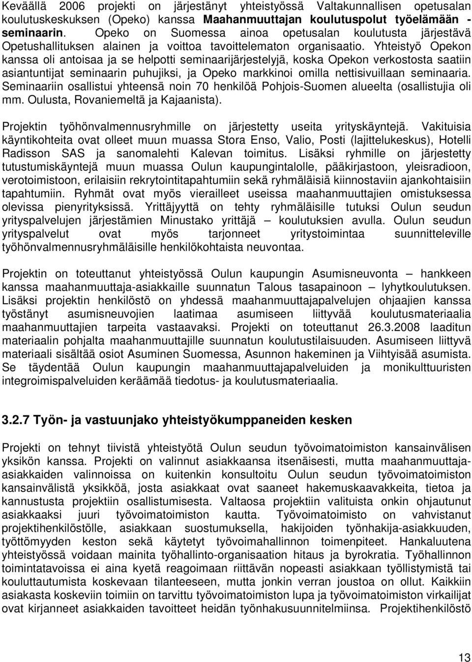 Yhteistyö Opekon kanssa oli antoisaa ja se helpotti seminaarijärjestelyjä, koska Opekon verkostosta saatiin asiantuntijat seminaarin puhujiksi, ja Opeko markkinoi omilla nettisivuillaan seminaaria.