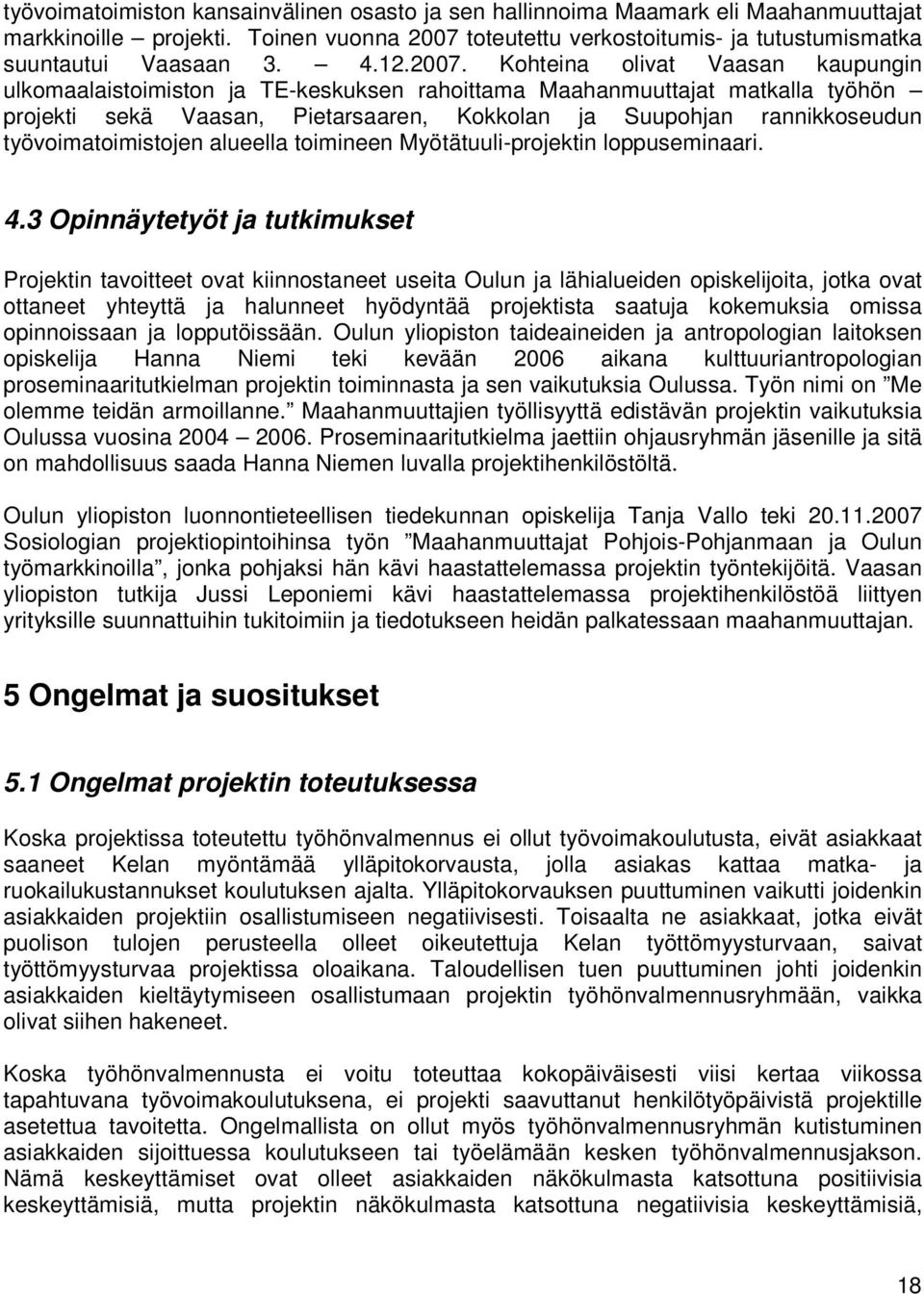 Kohteina olivat Vaasan kaupungin ulkomaalaistoimiston ja TE-keskuksen rahoittama Maahanmuuttajat matkalla työhön projekti sekä Vaasan, Pietarsaaren, Kokkolan ja Suupohjan rannikkoseudun