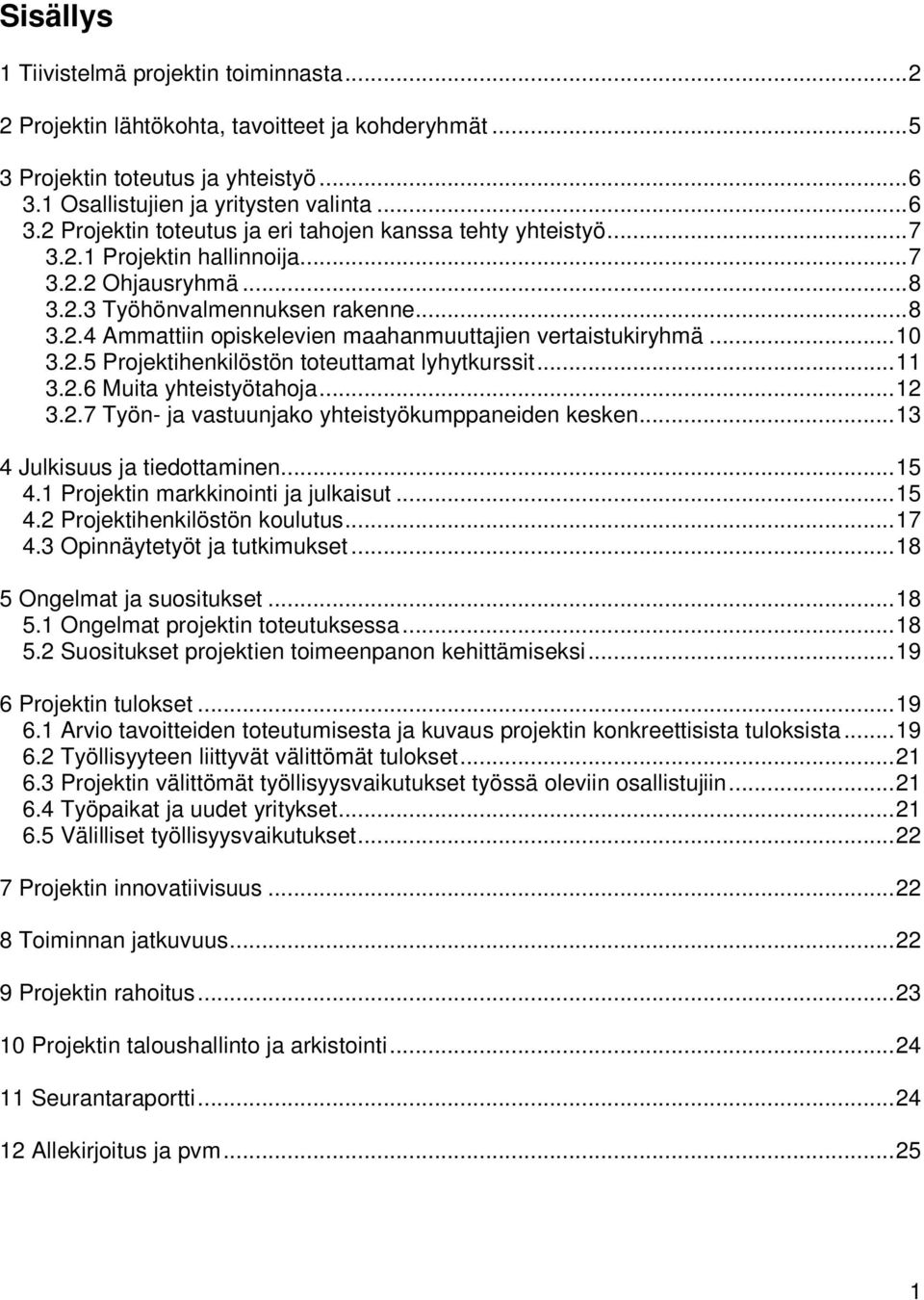 ..10 3.2.5 Projektihenkilöstön toteuttamat lyhytkurssit...11 3.2.6 Muita yhteistyötahoja...12 3.2.7 Työn- ja vastuunjako yhteistyökumppaneiden kesken...13 4 Julkisuus ja tiedottaminen...15 4.