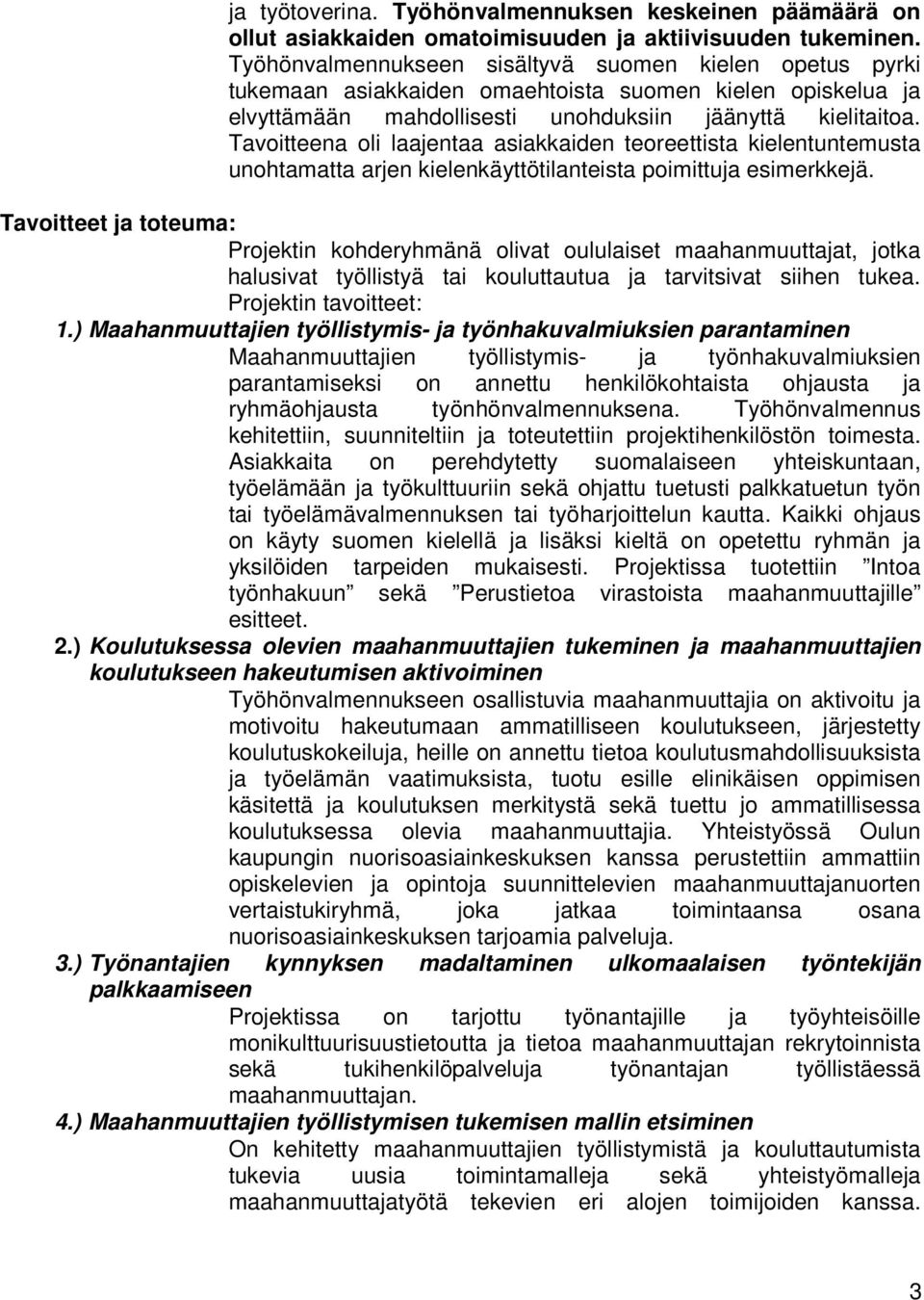 Tavoitteena oli laajentaa asiakkaiden teoreettista kielentuntemusta unohtamatta arjen kielenkäyttötilanteista poimittuja esimerkkejä.