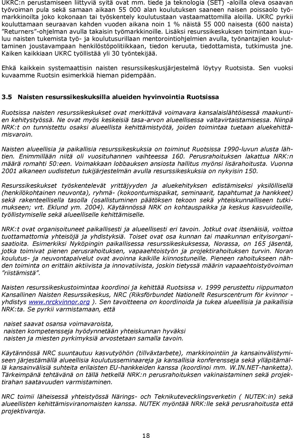 vastaamattomilla aloilla. UKRC pyrkii kouluttamaan seuraavan kahden vuoden aikana noin 1 % näistä 55 000 naisesta (600 naista) Returners -ohjelman avulla takaisin työmarkkinoille.