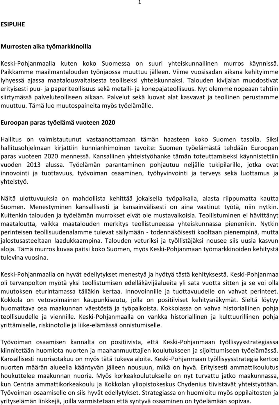 Talouden kivijalan muodostivat erityisesti puu- ja paperiteollisuus sekä metalli- ja konepajateollisuus. Nyt olemme nopeaan tahtiin siirtymässä palveluteolliseen aikaan.