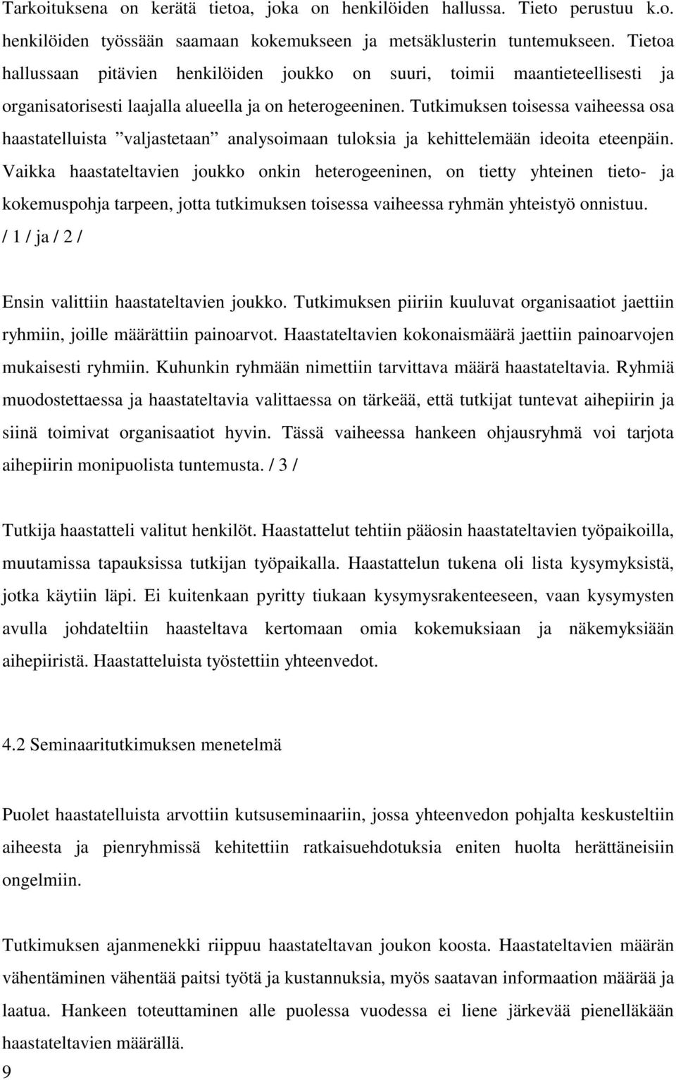 Tutkimuksen toisessa vaiheessa osa haastatelluista valjastetaan analysoimaan tuloksia ja kehittelemään ideoita eteenpäin.