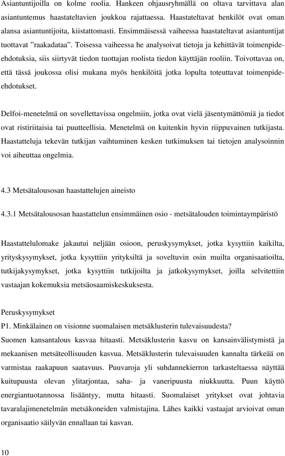 Toisessa vaiheessa he analysoivat tietoja ja kehittävät toimenpideehdotuksia, siis siirtyvät tiedon tuottajan roolista tiedon käyttäjän rooliin.