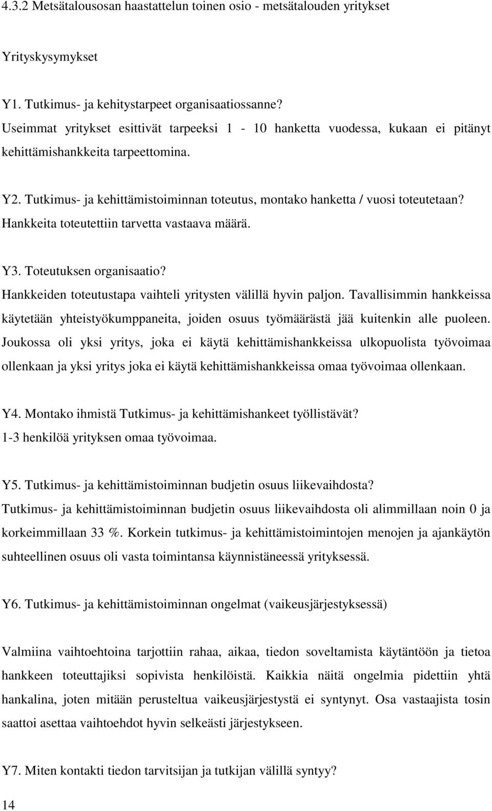 Hankkeita toteutettiin tarvetta vastaava määrä. Y3. Toteutuksen organisaatio? Hankkeiden toteutustapa vaihteli yritysten välillä hyvin paljon.