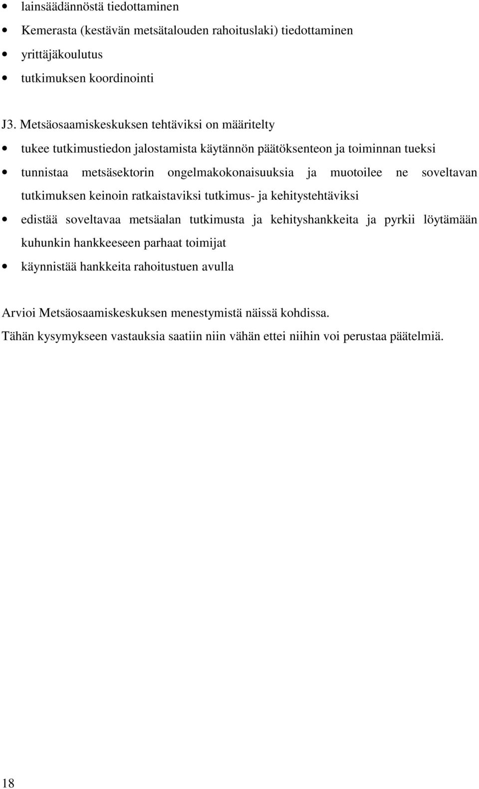 muotoilee ne soveltavan tutkimuksen keinoin ratkaistaviksi tutkimus- ja kehitystehtäviksi edistää soveltavaa metsäalan tutkimusta ja kehityshankkeita ja pyrkii löytämään