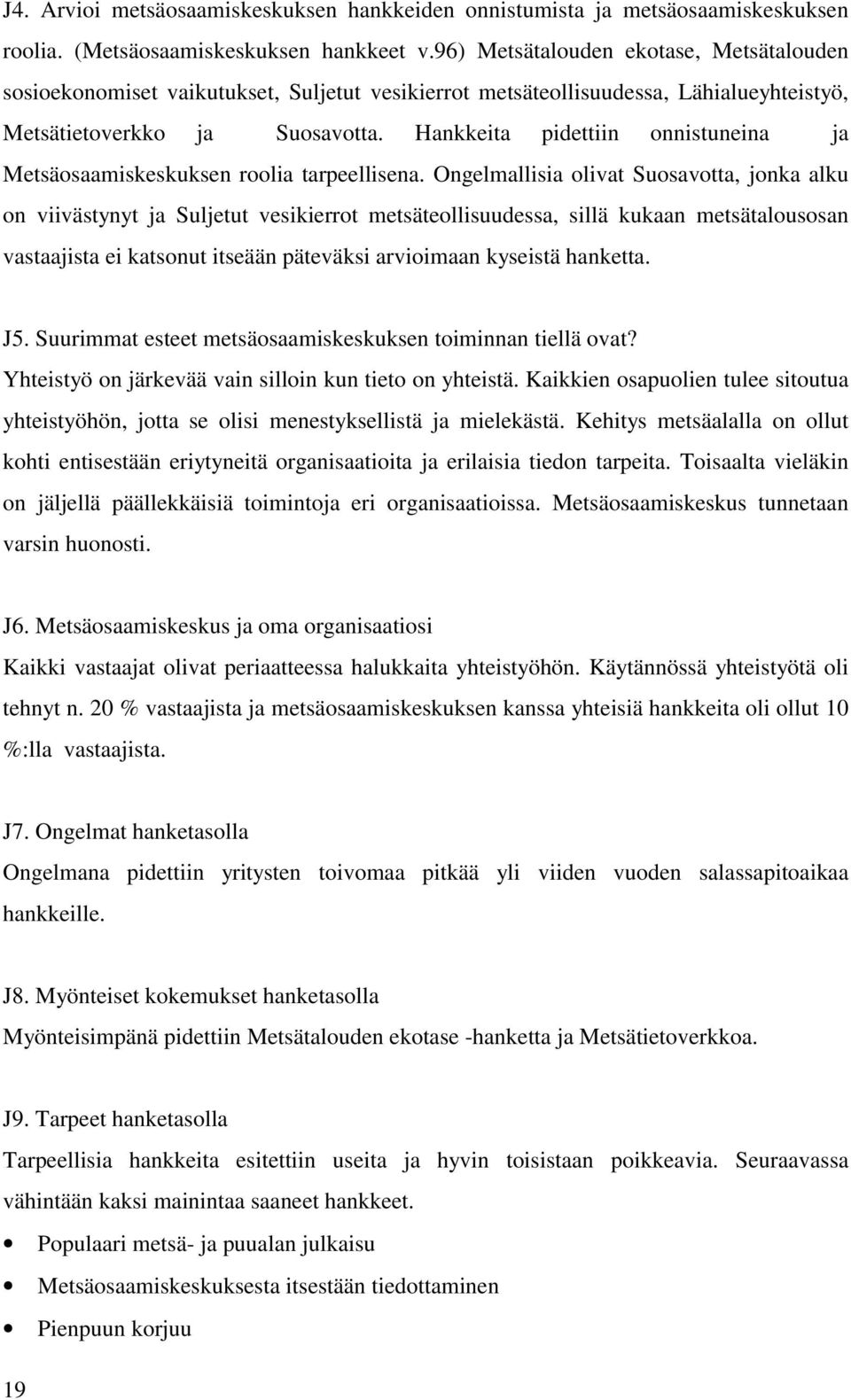 Hankkeita pidettiin onnistuneina ja Metsäosaamiskeskuksen roolia tarpeellisena.