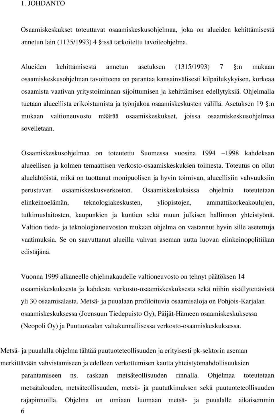 sijoittumisen ja kehittämisen edellytyksiä. Ohjelmalla tuetaan alueellista erikoistumista ja työnjakoa osaamiskeskusten välillä.