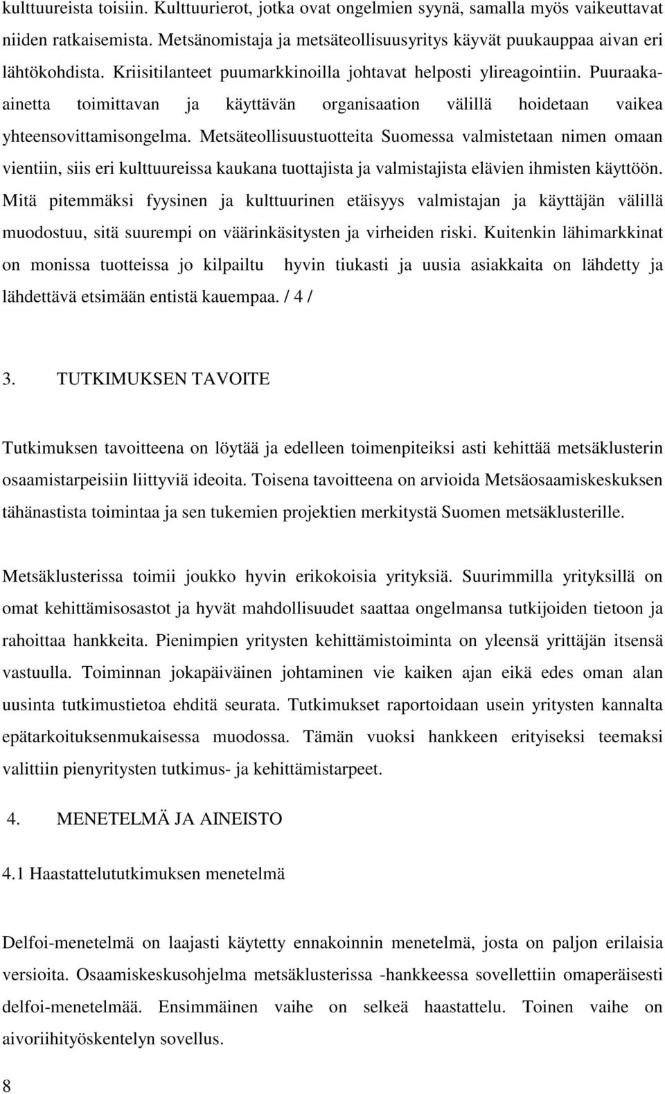 Metsäteollisuustuotteita Suomessa valmistetaan nimen omaan vientiin, siis eri kulttuureissa kaukana tuottajista ja valmistajista elävien ihmisten käyttöön.