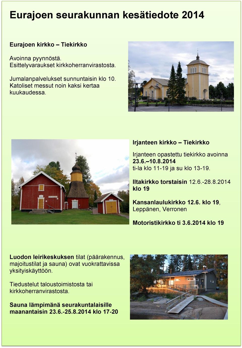 Iltakirkko torstaisin 12.6.-28.8.2014 klo 19 Kansanlaulukirkko 12.6. klo 19, Leppänen, Verronen Motoristikirkko ti 3.6.2014 klo 19 Luodon leirikeskuksen tilat (päärakennus, majoitustilat ja sauna) ovat vuokrattavissa yksityiskäyttöön.