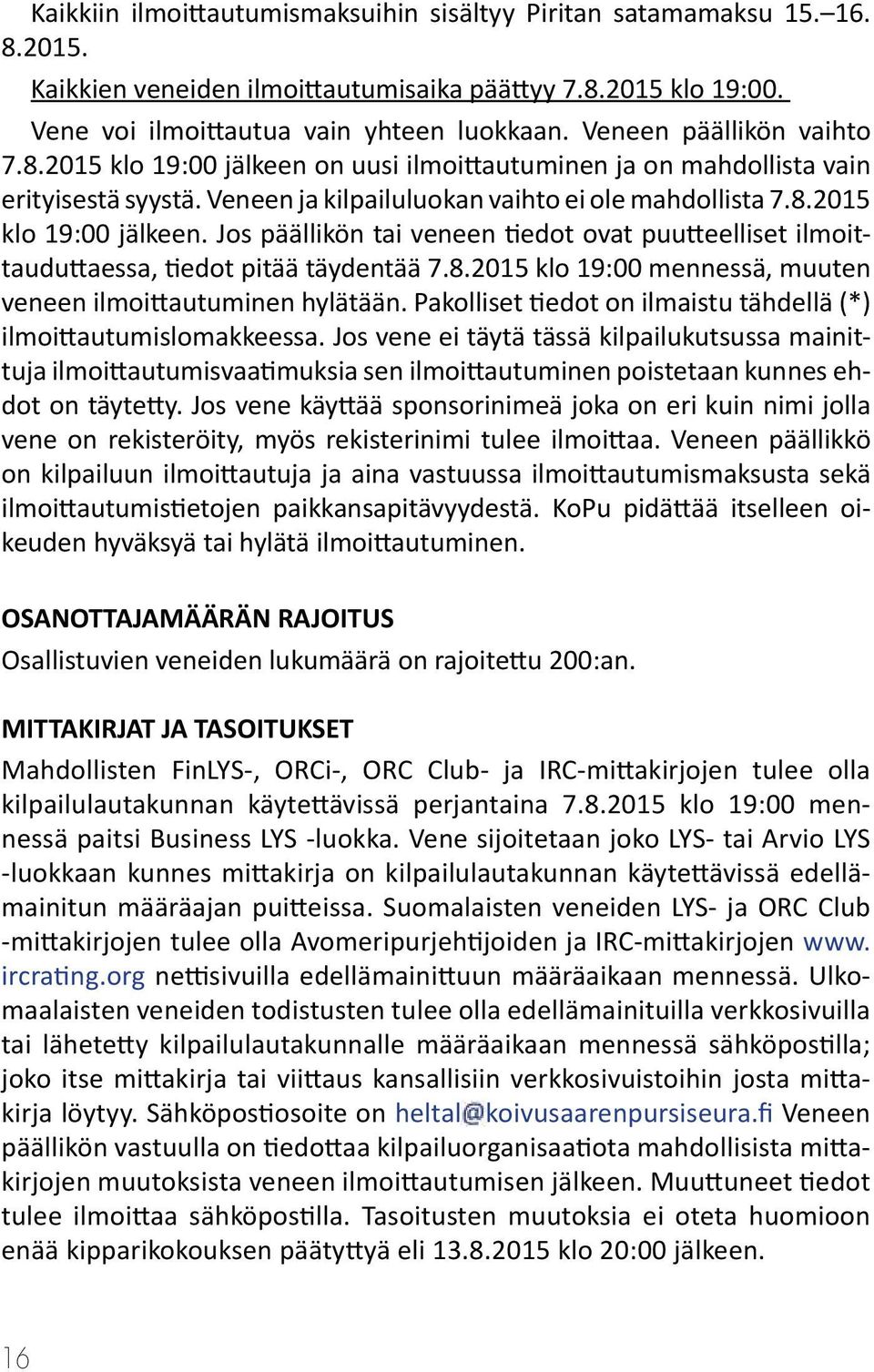 8.2015 klo 19:00 mennessä, muuten veneen ilmoittautuminen hylätään. Pakolliset tiedot on ilmaistu tähdellä (*) ilmoittautumislomakkeessa.